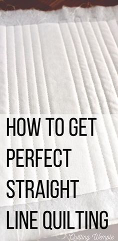 the words how to get perfect straight line quilting on top of an unmade mattress