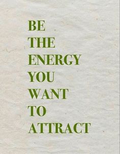 the words be the energy you want to attract are in green font on white paper