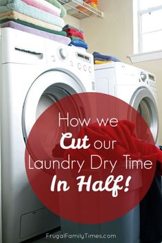 a washer and dryer with the words how we cut our laundry dry time in half