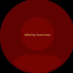 a red circle with the words killed by loved ones on it