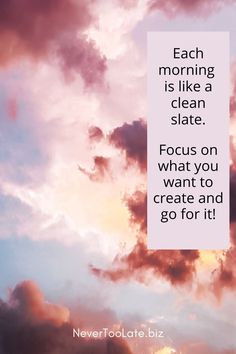 clouds with the words, each morning is like a clean slate focus on what you want to create and go for it