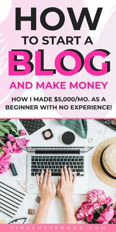 a person typing on a laptop with pink flowers and other items around it, text reads how to start a blog and make money