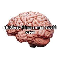 a brain with the words slutest thing man could wear