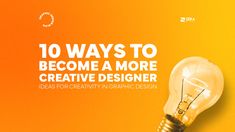 a light bulb with the words 10 ways to become a more creative designer ideas for creativity in graphic design