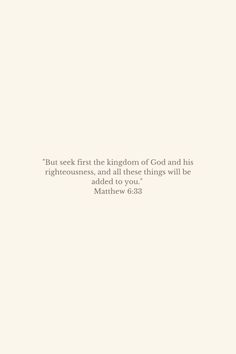 a white background with the words, but seek at the kingdom of god and his righteousness, and all that things will be added to you