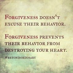 a quote that reads, forgetness doesn't excuse their behavior forgingness prevents their behavior from destroying your heart