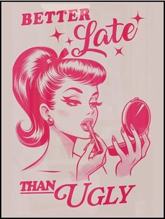 a woman is brushing her teeth while holding a mirror in front of her face with the words better late than ugly on it