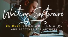 a man sitting in front of a computer with the title writing software 25 best book writing apps and software for authors