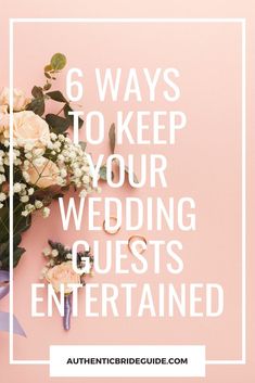 flowers with the words 6 ways to keep your wedding guests entertained