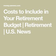 the words, cost to include in your retirement budget / retirement u s news