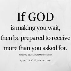 a white paper with the words if god is making you wait, then be prepared to receive more than you asked for