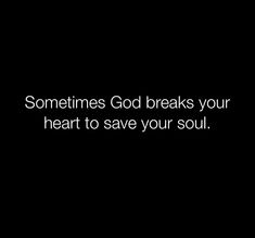 a black and white photo with the words sometimes god breaks your heart to save your soul