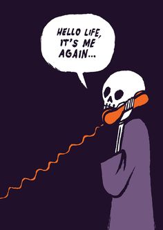 a skeleton talking on a phone with a speech bubble saying hello life, it's me again