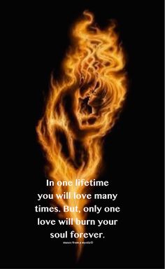 a fire with the words in one time you will love many times but only one love will burn your soul forever