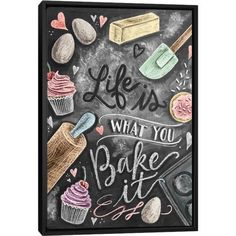 a chalkboard with some different types of food and the words life is what you bake it