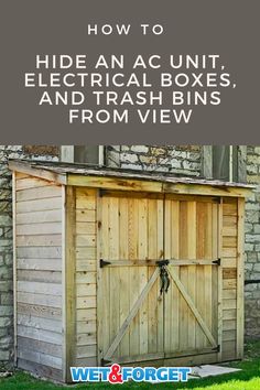 a wooden shed with the words how to hide an ac unit, electrical boxes, and trash bins from view