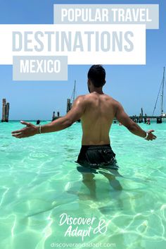 a man standing in the water with his arms out to the side, and text overlay that reads popular travel destinations mexico