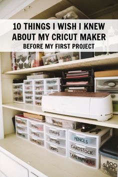 an organized craft room with white drawers and clear plastic bins on the bottom shelf that says, 10 things i wish i knew about my cricut maker before my first project