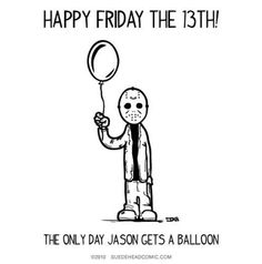 a cartoon character holding a balloon with the caption happy friday the 13th, the only day jason gets a balloon