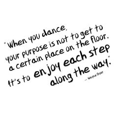 a black and white photo with a quote on it that says, when you dance, your purpose is not to get to a certain place on the floor