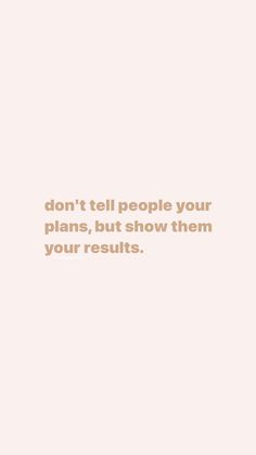 a white background with the words don't tell people your plans, but show them your results