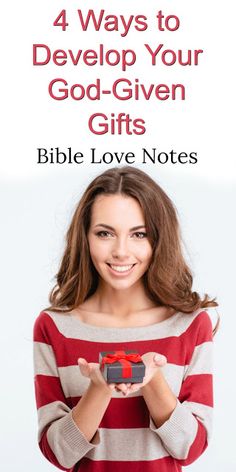 a woman holding a gift box with the words 4 ways to develop your god - given gifts bible love notes