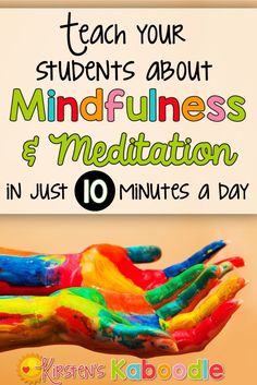 colorful hands with the words teach your students about mindfulness and meditation in just 10 minutes a day