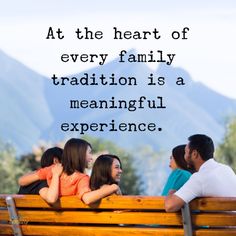 four people sitting on a bench with the words at the heart of every family, traditional is a meaningful experience