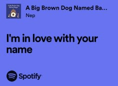 i'm in love with your name and spotify logo on the bottom right corner