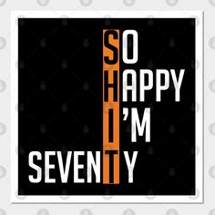 an orange and black poster with the words so happy i'm seventy