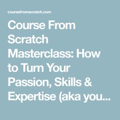 the text course from scratch masterclass how to turn your passion, skills and expertise aka you