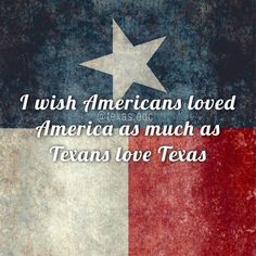 an american flag with the words i wish americans loved america as much as texas love texas