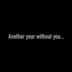 the words another year without you written in white on a black background