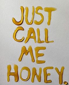 the words just call me honey written in yellow paint on a white paper with black ink