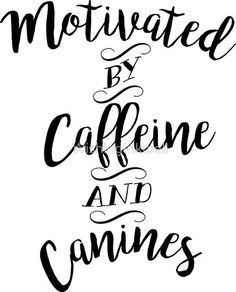 the words motivrated by caffeine and canines written in cursive writing