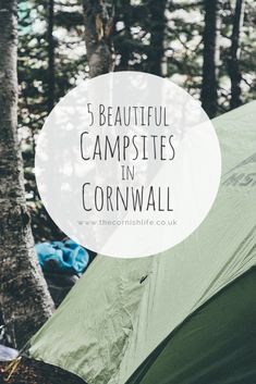 a tent with the words 5 beautiful campsites in cornwall over it and trees