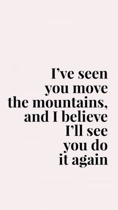 the words i've seen you move, the mountains, and i believe i'll see you do it again