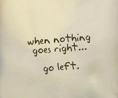 an airplane flying in the sky with a caption that reads, when nothing goes right go left