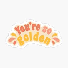 you're so golden sticker