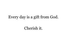 a quote that says every day is a gift from god cherish it on a white background