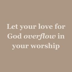 the words let your love for god overflow in your worship