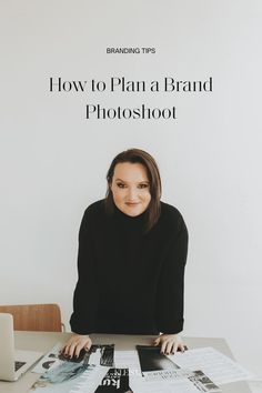 a woman sitting at a table in front of a white wall with the title how to plan a brand photoshoot