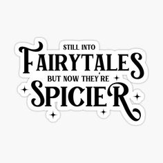 a sticker that says, still into fairytales but now they're spicer