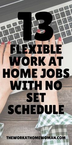 a person typing on a laptop with the text 13 flexible work at home jobs without set schedule