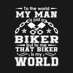 a black and white poster with the words to the world my man is just a biker but