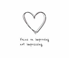 a black and white drawing of a heart with the words focus on improvement not impressing