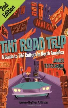 the road trip a guide to tiki culture in north america by james tellebaum