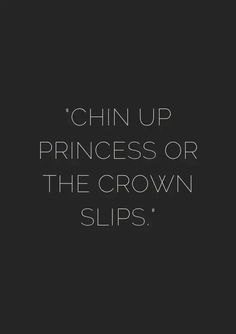 a black and white photo with the words chin up princess or the crown slips