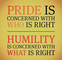 the words pride is concerned with who is right humility is concerned with what is right