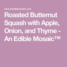 roasted butternut squash with apple, onion, and thyme - an edible mosaic